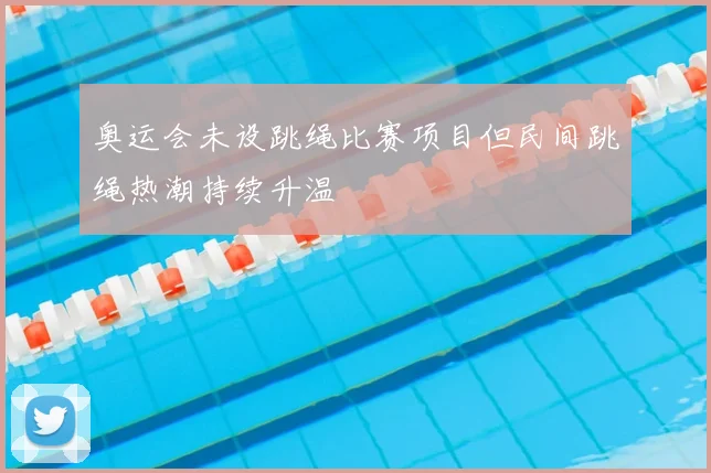 奥运会未设跳绳比赛项目但民间跳绳热潮持续升温