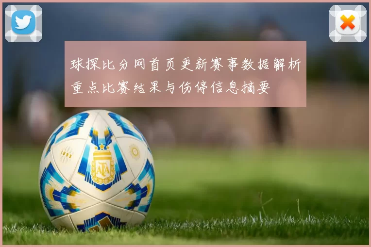 球探比分网首页更新赛事数据解析重点比赛结果与伤停信息摘要